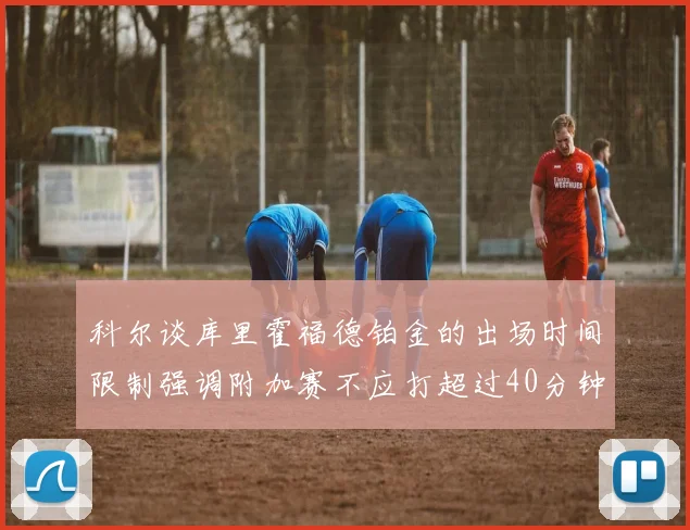 科尔谈库里霍福德铂金的出场时间限制强调附加赛不应打超过40分钟