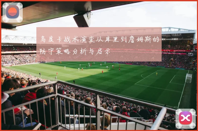 乌度卡战术演变从库里到詹姆斯的防守策略分析与启示
