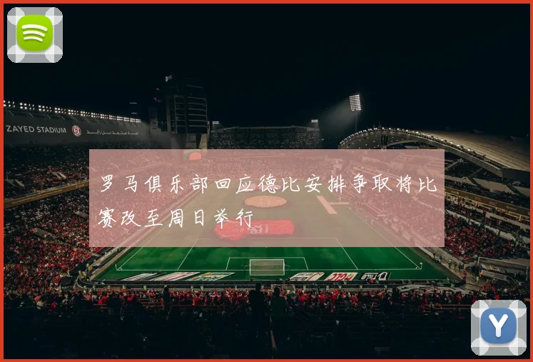 罗马俱乐部回应德比安排争取将比赛改至周日举行