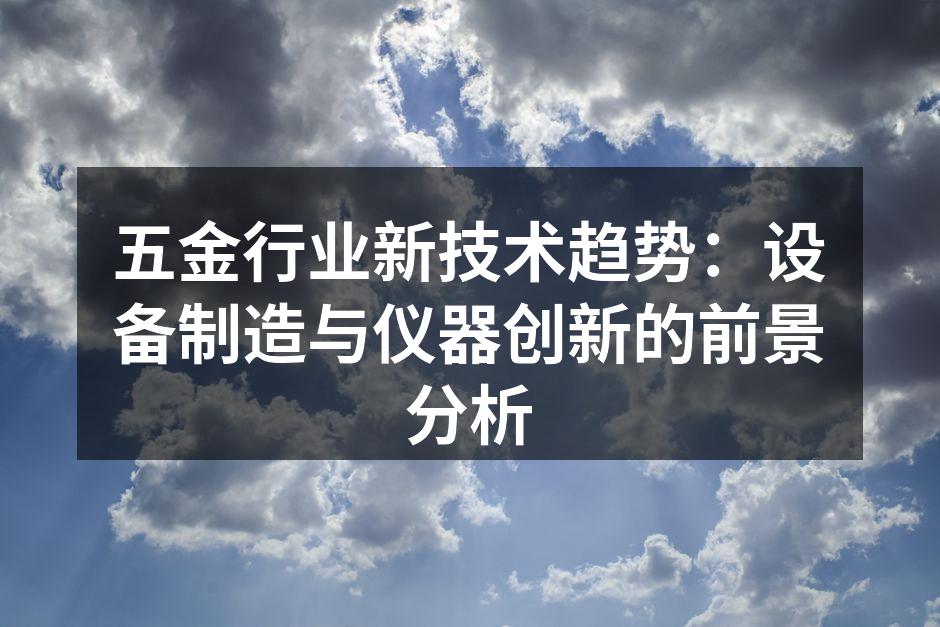 五金行业新技术趋势：设备制造与仪器创新的前景分析